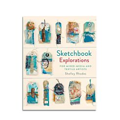 Sketchbook Explorations: For Mixed Media And Textile Artists by Shelly Rhodes Front Cover